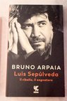 Luis Sepúlveda il ribelle il sognatore / Bruno Arpaia