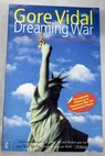 Dreaming war blood for oil and the Cheney Bush junta / Gore Vidal