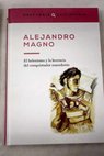 Alejandro Magno El helenismo y la herencia del conquistador macedonio / Cristian Mir Serrano
