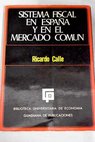 Sistema fiscal en Espaa y en el Mercado Comn / Ricardo Calle Siz