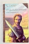 Catio el gladiator cristiano / Julio Csar Romano