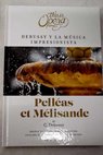 Pellas et Mlisande seleccin de arias y fragmentos anlisis de la pera y gua de audicin / Claude Debussy