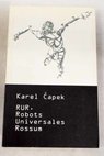 RUR Robots Universales Rossum obra en tres actos y un eplogo / Karel Capek