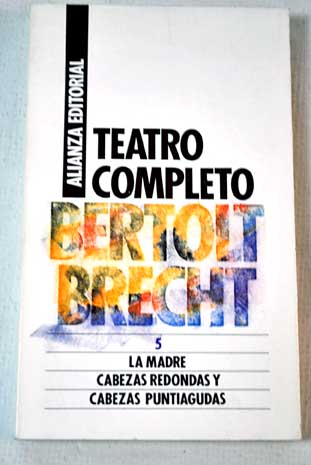 Teatro completo 5 La madre Cabezas redondas y cabezas puntiagudas / Bertolt Brecht