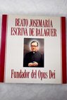 Beato Josemara Escriv de Balaguer fundador del Opus Dei / Jos Miguel Cejas
