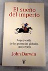 El sueño del imperio auge y caída de las potencias globales 1400 2000 / John Darwin