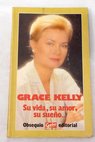 Grace Kelly su vida su amor su sueo / Gracia