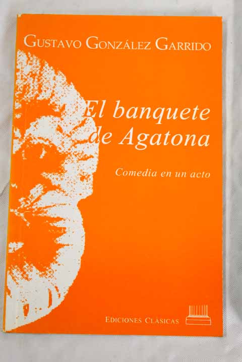 El banquete de Agatona comedia en un acto / Gustavo Gonzlez Garrido