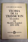 Teora de la transicin un anlisis del modelo espaol 1973 1978 / Luis Garca San Miguel