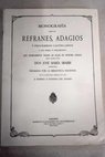 Monografa sobre los refranes adagios y proverbios castellanos / Jos Mara Sbarbi y Osuna