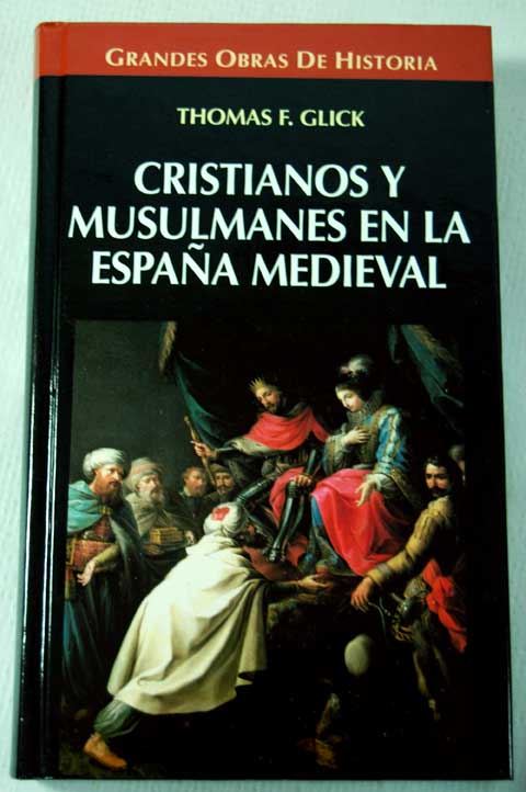 Cristianos y musulmanes en la Espaa medieval 711 1250 / Thomas F Glick