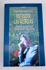 Entender las alergias síntomas diagnóstico tratamiento y prevención / Roberto Pelta