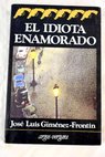 El idiota enamorado / Jos Luis Gimnez Frontn