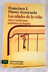 Las edades de la vida ritos y tradiciones populares en Espaa / Francisco J Flores Arroyuelo