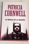 La mosca de la muerte / Patricia Cornwell