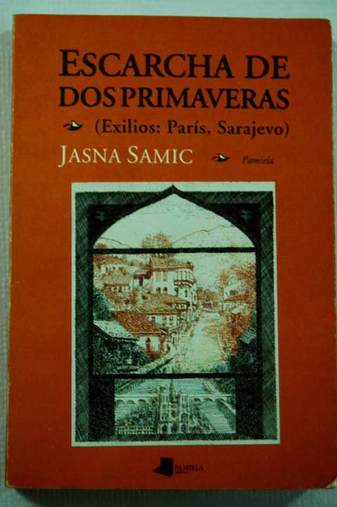 Escarcha de dos primaveras exilios París Sarajevo / Jasna Samic
