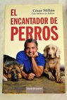 El encantador de perros los mejores consejos para educar y comprender a tu mascota / César Millán