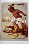 Decolonizing Dialectics / George Ciccariello Maher