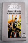 El poder y la gloria El americano impasible / Graham Greene
