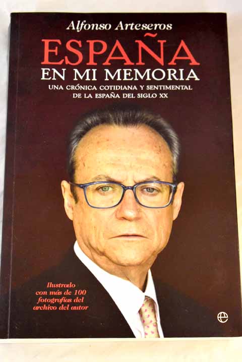 Espaa en mi memoria una crnica cotidiana y sentimental de la Espaa del siglo XX / Alfonso Arteseros