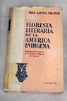 Floresta literaria de la Amrica indgena antologa de la literatura de los pueblos indgenas de Amrica / Jose Alcna Franch