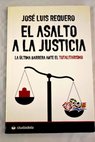 El asalto a la justicia la última barrera ante el totalitarismo / José Luis Requero Ibáñez