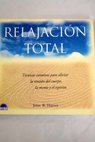 Relajación total técnicas curativas para aliviar la tensión del cuerpo la mente y el espíritu / John R Harvey