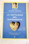 La inutilidad del sufrimiento claves para aprender a vivir de manera positiva / María Jesús Álava Reyes