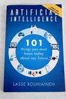 Artificial inteligence 101 things you must know today about our future / Lasse Rouhiainen