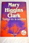 Testigo en la sombra / Mary Higgins Clark