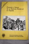Presente y futuro de la historia medieval en Espaa actas de las I Jornadas sobre la Investigacin Medieval en las Comunidades Autnomas