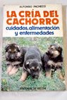 La cría del cachorro cuidados alimentación y enfermedades / Alfonso Pacheco
