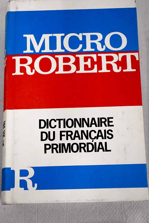 Micro Robert dictionnaire du francais primordial / sous la dir de Paul Robert