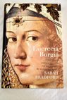 Lucrecia Borgia una mujer extraordinaria en un mundo de conspiraciones / Sarah Bradford