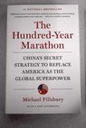 The hundred year marathon China s secret strategy to replace America as the global superpower / Michael Pillsbury