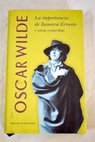 El abanico de lady Windermere Un marido ideal La importancia de llamarse Ernesto / Oscar Wilde