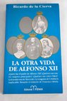 La otra vida de Alfonso XII / Ricardo de la Cierva