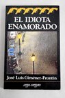 El idiota enamorado / Jos Luis Gimnez Frontn