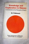 Knowledge and explanation in history an introduction to the philosophy of history / Atkinson R F Elton G R