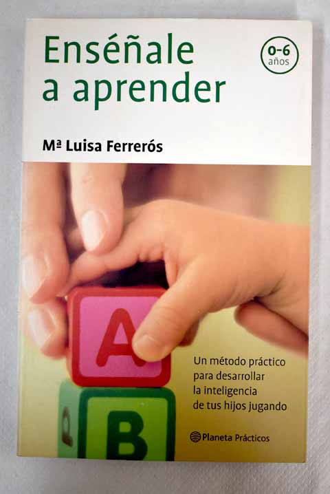 Ensale a aprender un mtodo prctico para desarrollar la inteligencia de tus hijos jugando / Mara Luisa Ferrers Tor