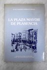 La Plaza Mayor de Plasencia vida urbana en el siglo XIX / Mara de la Montaa Domnguez Carrero