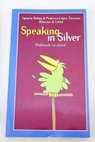 Speaking in silver hablando en plata / Ignacio Ochoa
