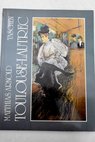 Henri de Toulouse Lautrec 1864 1901 el teatro de la vida / Matthias Arnold