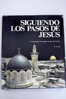 Siguiendo los pasos de Jesús un peregrinaje a los lugares en que vivió Cristo / Wolfgang E Pax