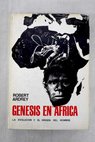 Génesis en África la evolución y el origen del hombre / Robert Ardrey