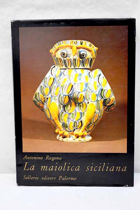 La maiolica siciliana dalle origini all ottocento / Antonino Ragona