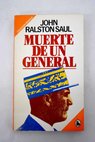 Muerte de un general / John Ralston Saul