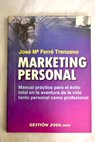 Marketing personal manual práctico para el éxito total en la aventura de la vida tanto personal como profesional / José María Ferré Trenzano