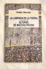 La lmpara en la tierra y Alturas de Macchu Picchu / Pablo Neruda