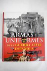 Atlas ilustrado de armas y uniformes de la Guerra Civil Espaola / Lucas Molina Franco